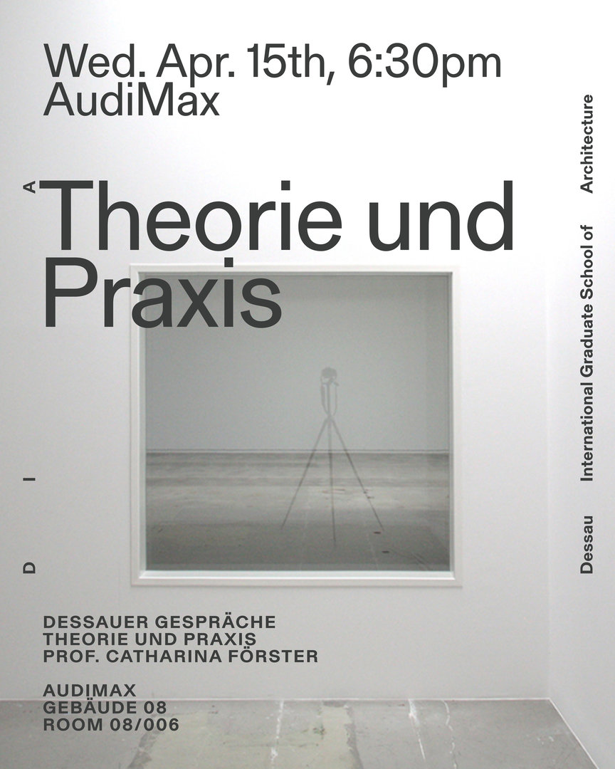Poster für die Veranstaltung „Theorie und Praxis“ mit Prof. Catharina Förster am Mittwoch, den 15. April, um 18:30 Uhr im AudiMax, Dessau.