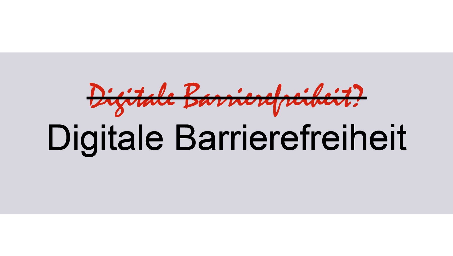 Frage- und Antwortformat zum Thema digitale Barrierefreiheit: Durchgestrichen „Digitale Barrierefreiheit?“ darunter der klare Begriff „Digitale Barrierefreiheit“.