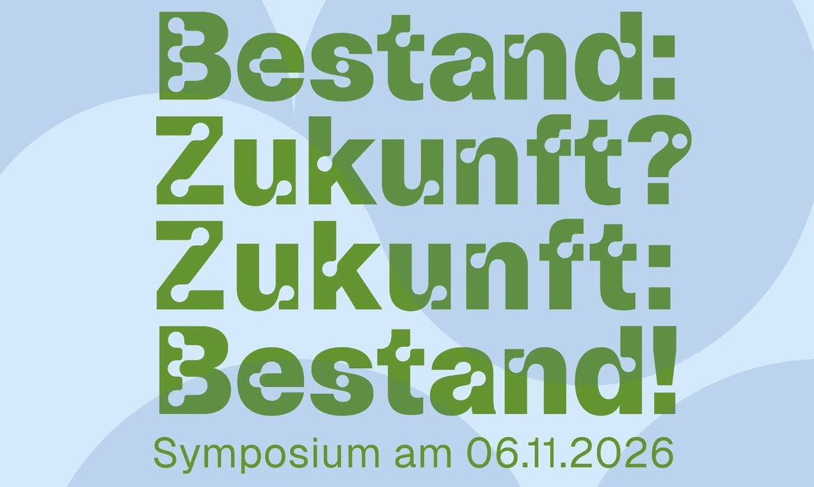 Plakat mit der Frage nach dem Erhalt und der Zukunft, formuliert als Gegenüberstellung: „Bestand: Zukunft?“ und „Zukunft: Bestand!“. Verweist auf ein Symposium am 6. November 2026.