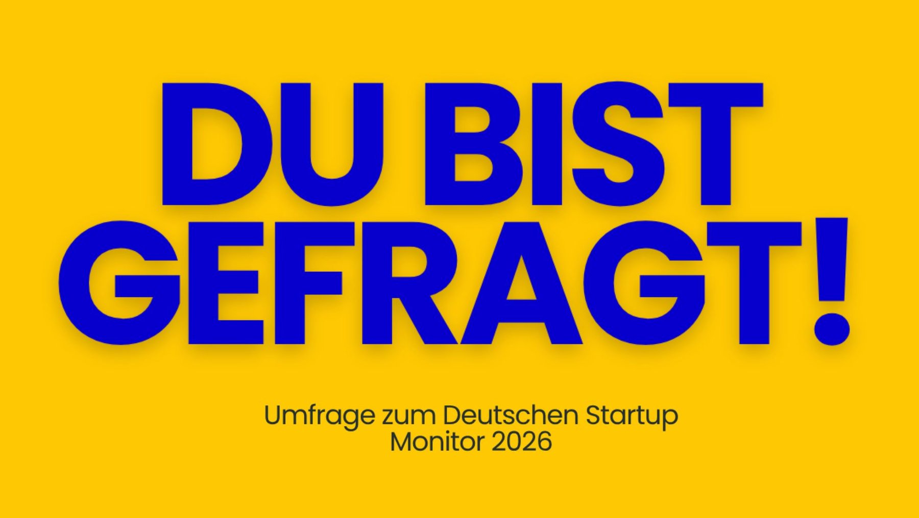Großer blauer Schriftzug auf gelbem Hintergrund: „Du bist gefragt!“ mit dem Zusatz „Umfrage zum Deutschen Startup Monitor 2026“.